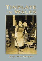 Tinplate in Wales - Alun John Richards - 9781845241254