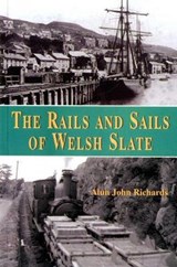 The Rails and Sails of Welsh Slate - Alun John Richards - 9781845241742
