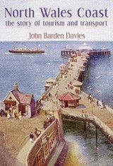North Wales Coast - the Story of Tourism and Transport - John Barden Davies - 9781845241827