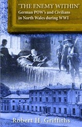 'The Enemy Within' - German Pow's and Civilians in North Wales During WW1 - GRIFFITHS,  Robert H. - 9781845242701