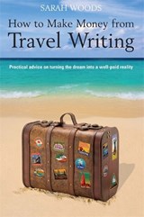 How to Make Money From Travel Writing - Sarah Woods - 9781845283940