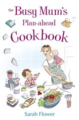 The Busy Mum's Plan-ahead Cookbook - Sarah Flower - 9781845285609