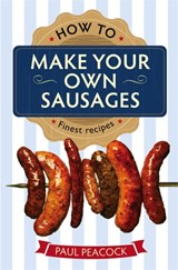 How To Make Your Own Sausages - Paul Peacock - 9781845285913