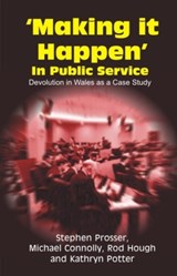 Making it Happen in Public Service - Stephen Prosser ; Michael Connolly ; Rod Hough ; Kathryn Potter - 9781845400606