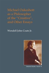 Michael Oakeshott as a Philosopher of the "Creative" - Wendell John Coats - 9781845409937
