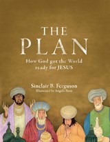 The Plan: How God Got the World Ready for Jesus - Sinclair B. Ferguson - 9781845504519