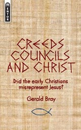 Creeds, Councils and Christ - Gerald Bray - 9781845505134