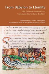 From Babylon to Eternity - Bob Becking ; Alex Cannegieter ; Wilfred van der Poll ; Anne-Mareike Wetter - 9781845533052