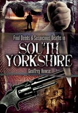 Foul Deeds and Suspicious Deaths in South Yorkshire - Geoffrey Howse - 9781845631031