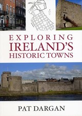Exploring Ireland's Historic Towns - Pat Dargan - 9781845889760