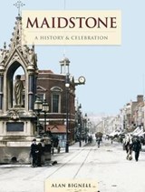 Maidstone - A History And Celebration - Alan Bignell - 9781845895969