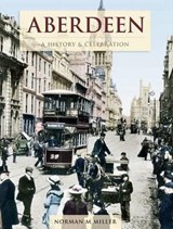 Aberdeen - A History And Celebration - Norman M. Miller - 9781845896959