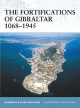 The Fortifications of Gibraltar 1068-1945 - FINLAYSON,  Prof. Clive ; Fa, Darren - 9781846030161