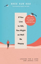 If You Live To 100, You Might As Well Be Happy - Rhee Kun Hoo - 9781846047794