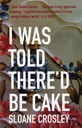 I Was Told There'd Be Cake | Sloane Crosley | 