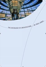 The Sociology of Architecture - JONES,  Paul - 9781846310775