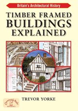 Timber-Framed Building Explained - YORKE,  Trevor - 9781846742200
