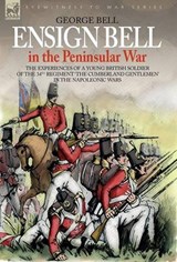 Ensign Bell in the Peninsular War - The Experiences of a Young British Soldier of the 34th Regiment 'The Cumberland Gentlemen' in the Napoleonic Wars - George Bell - 9781846770814