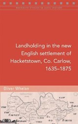 Landholding in the new English settlement of Hacketstown, Co. Carlow, 1635-1875 - Oliver Whelan - 9781846828058