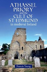 Athassel Priory and the Cult of St Edmund in Medieval Ireland - Francis Young - 9781846828461
