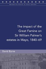 The impact of the Great Famine on Sir William Palmer's estates in Mayo, 1840-69 - BYRNE,  David - 9781846829734