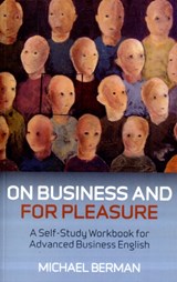 On Business And For Pleasure - A Self-Study Workbook for Advanced Business English - Michael Berman - 9781846943041