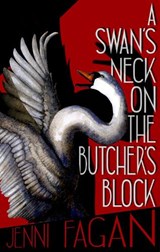 A Swan's Neck on the Butcher's Block - Jenni Fagan - 9781846976766