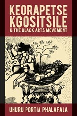 Keorapetse Kgositsile & the Black Arts Movement - Dr Uhuru Portia Phalafala - 9781847012777