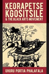Keorapetse Kgositsile & the Black Arts Movement - Dr Uhuru Portia Phalafala - 9781847014672