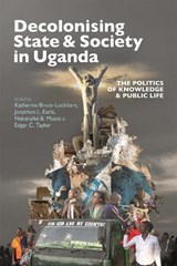 Decolonising State & Society in Uganda - Dr Katherine Bruce-Lockhart ; Jonathon L. (Royalty Account) Earle ; Nakanyike B. Musisi - 9781847015686