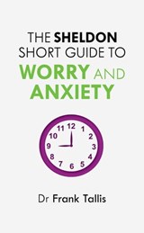 The Sheldon Short Guide to Worry and Anxiety - Dr Frank Tallis - 9781847093653