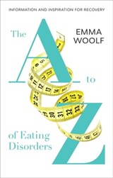 The A to Z of Eating Disorders - Emma Woolf - 9781847094629