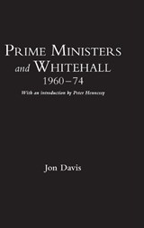 Prime Ministers and Whitehall 1960-74 - Dr Jon Davis - 9781847251695