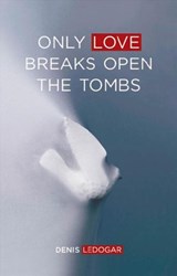 Only Love Breaks Open the Tombs - Denis Ledogar ; Donal Murray - 9781847308061