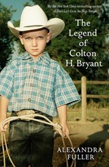 The Legend of Colton H Bryant - Alexandra Fuller - 9781847393319