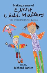 Making sense of Every Child Matters - RICHARD (HEAD OF SUBJECT DIVISION OF CHILD AND FAMILY STUDIES,  Northumbria University) Barker - 9781847420114
