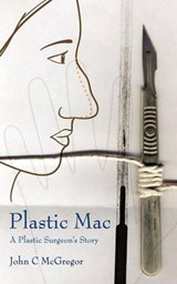 Plastic Mac - A Plastic Surgeon's Story - John McGregor - 9781847486639