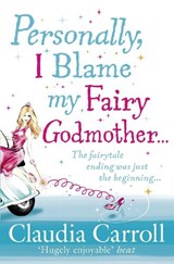 Personally, I Blame My Fairy Godmother - Claudia Carroll - 9781847562081