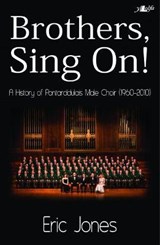 Brothers Sing on - A History of Pontarddulais Male Choir (1960-2010) - Eric Jones - 9781847712325