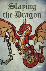 Slaying the Dragon - An Everyman's Rejection of God and Religion - Robert W Griffiths - 9781847714800