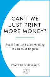 Can’t We Just Print More Money? - Rupal Patel ; The Bank of England ; Jack Meaning - 9781847943392