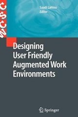 Designing User Friendly Augmented Work Environments - Saadi Lahlou - 9781848000971