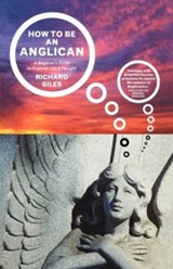 How to be an Anglican - Richard Giles - 9781848256989