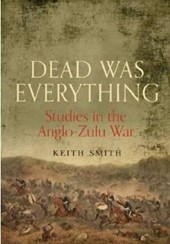 Dead Was Everything: Studies in the Anglo-Zulu War