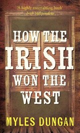 How the Irish Won the West - Myles Dungan - 9781848405127