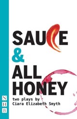 SAUCE and All honey: Two Plays - Ciara Elizabeth Smyth - 9781848429550