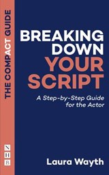 Breaking Down Your Script: The Compact Guide - Laura Wayth - 9781848429987