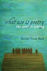 What Use Is Poetry, The Poet Is Asking - Rachel Tzvia Back - 9781848616400