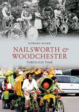 Nailsworth and Woodchester Through Time - Howard Beard - 9781848680500
