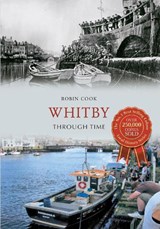 Whitby Through Time - Robin Cook - 9781848682184